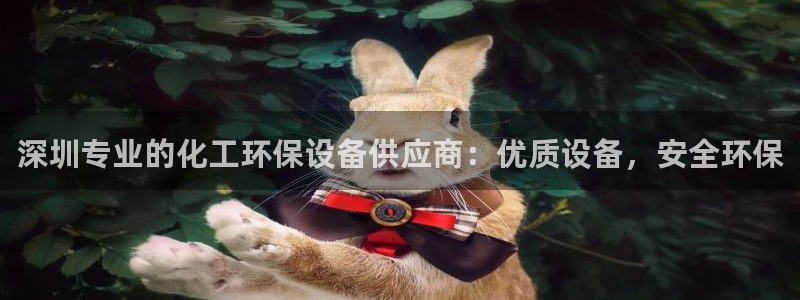 亿万先生网站下载：深圳专业的化工环保设备供应商：优质设备，安全环保