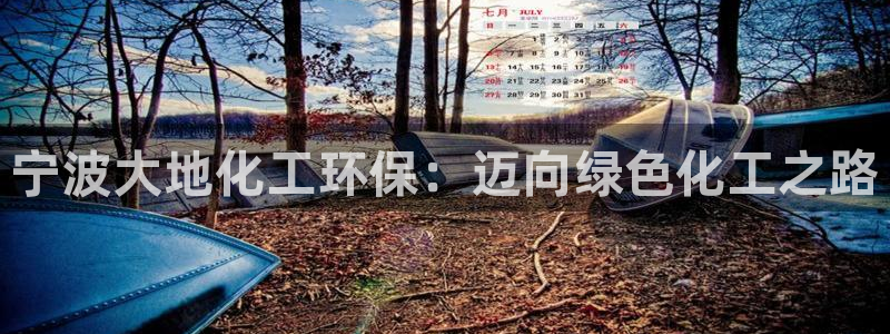 亿万同人字幕分享jogoduplo：宁波大地化工环保：迈向绿色化工之路