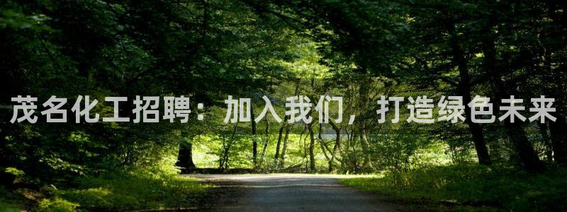 亿万万作者：茂名化工招聘：加入我们，打造绿色未来