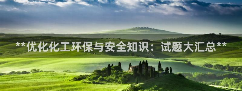 亿万先生app：**优化化工环保与安全知识：试题大汇总**