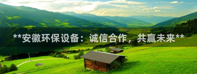 亿万红包版下载正版：**安徽环保设备：诚信合作，共赢未来**