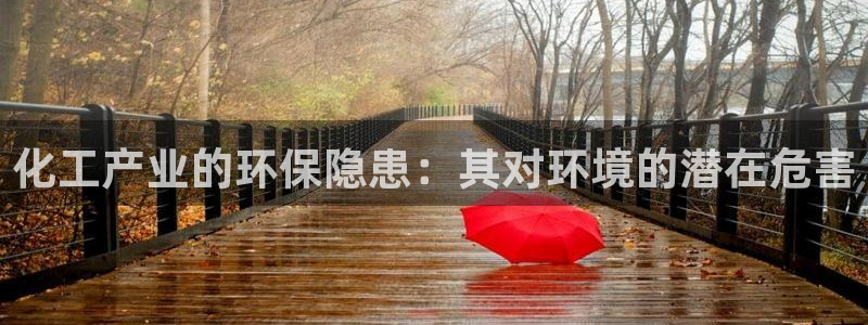 亿万先生手机网：化工产业的环保隐患：其对环境的潜在危害