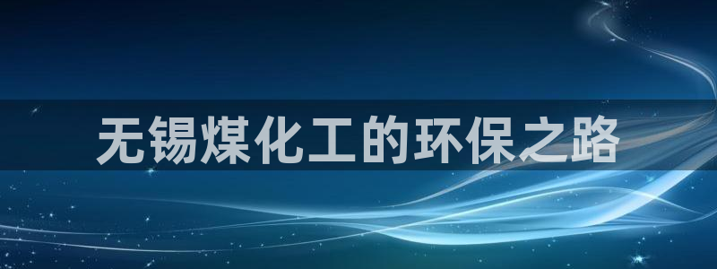 亿万先生MR - 亿万先生mr008cc：无锡煤化工的环保之路