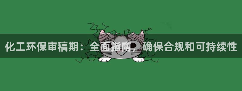 亿万先生合并：化工环保审稿期：全面指南，确保合规和可持续性