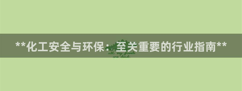 亿万先生网站下载：**化工安全与环保：至关重要的行业指南**