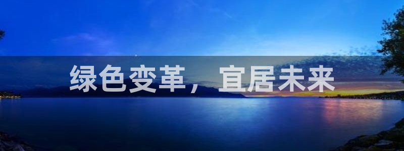 亿万国际游戏官网：绿色变革，宜居未来