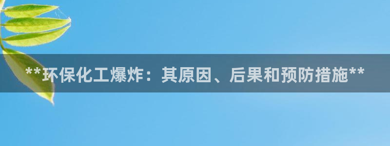 亿万先生 手机版下载最新版：**环保化工爆炸：其原因、后果和预防措施**