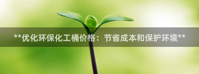 电影亿万：**优化环保化工桶价格：节省成本和保护环境**