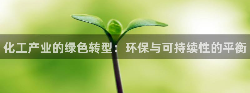 亿万先生手游下载：化工产业的绿色转型：环保与可持续性的平衡