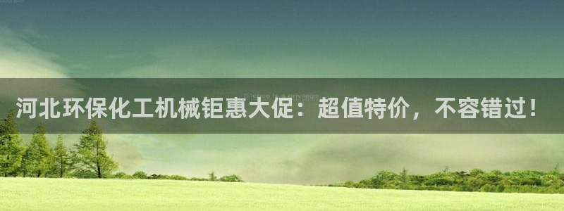 亿万先生网红：河北环保化工机械钜惠大促：超值特价，不容错过！