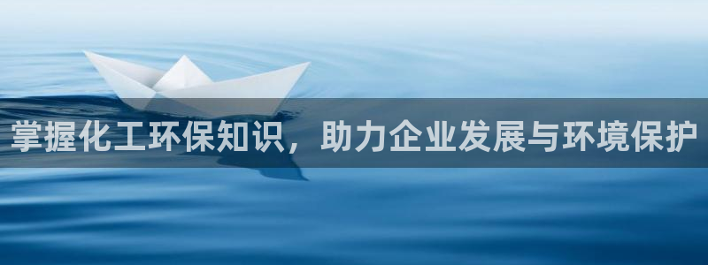 亿万先生手机版入口在哪下载：掌握化工环保知识，助力企业发展与环境保护