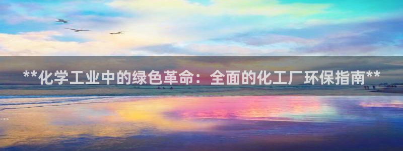 亿万先生m007：**化学工业中的绿色革命：全面的化工厂环保指南**
