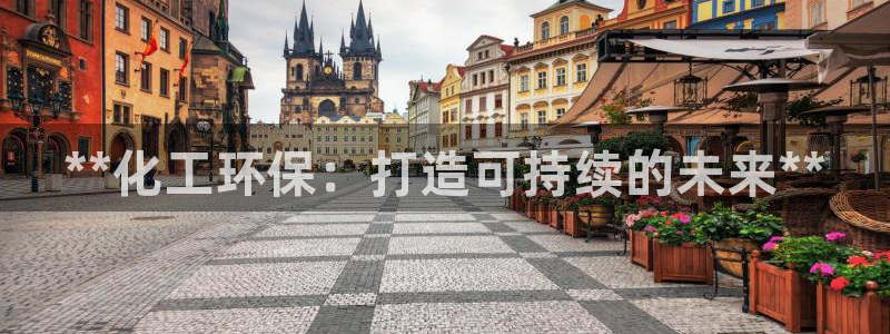 亿万先生合并网址在哪：**化工环保：打造可持续的未来**