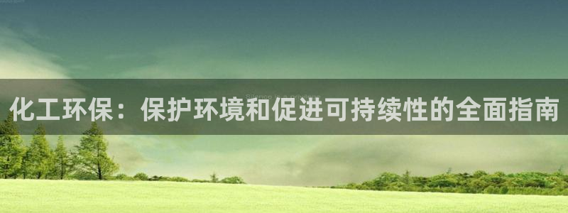 亿万先生MR - 亿万先生mr008cc：化工环保：保护环境和促进可持续性的全面指南