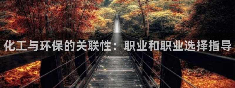 亿万先生手机版入：化工与环保的关联性：职业和职业选择指导