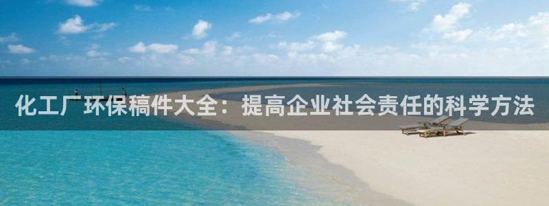 亿万 下载：化工厂环保稿件大全：提高企业社会责任的科学方法