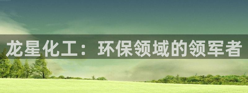 亿万剧情详解：龙星化工：环保领域的领军者