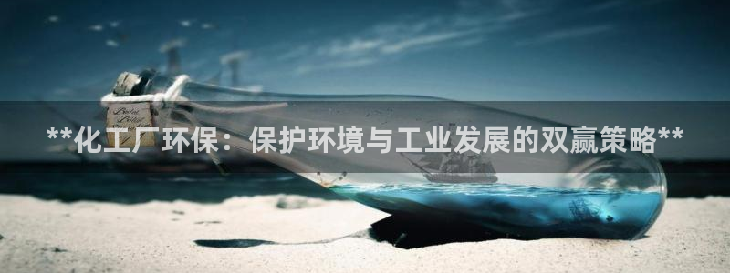 亿万先生合并网址在哪：**化工厂环保：保护环境与工业发展的双赢策略**