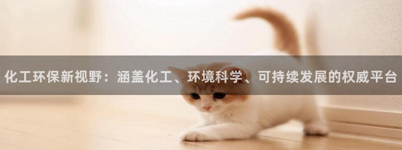 亿万先生mr网址：化工环保新视野：涵盖化工、环境科学、可持续发展的权威平台
