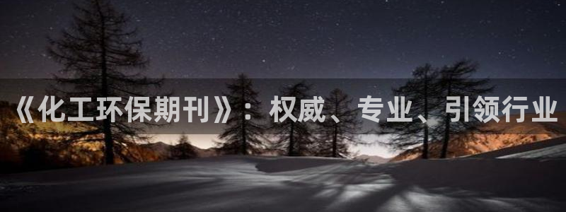 亿万集团：《化工环保期刊》：权威、专业、引领行业
