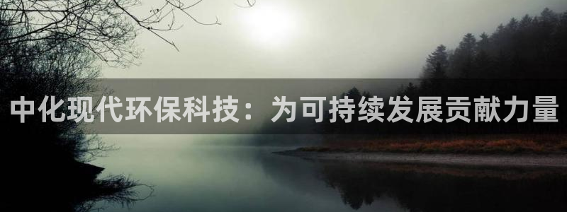 亿万先生官方网站首页：中化现代环保科技：为可持续发展贡献力量