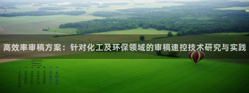 亿万先生官方网站下载安装：高效率审稿方案：针对化工及环保领域的审稿速控技术研究与实践
