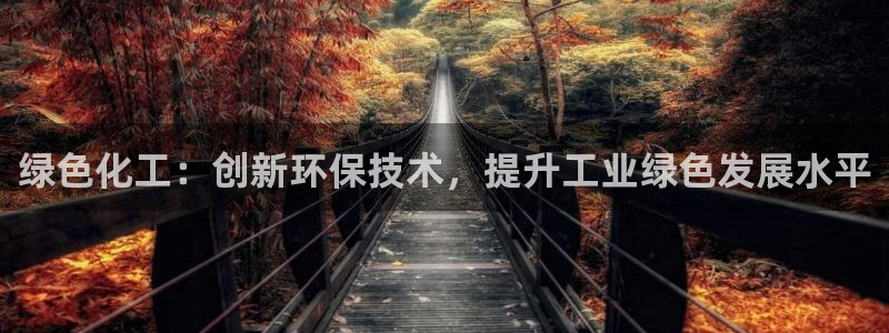亿万先生官方网站客户端下载安装最新版：绿色化工：创新环保技术，提升工业绿色发展水平