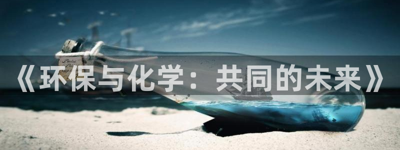 亿万网友在线实时为您解答：《环保与化学：共同的未来》