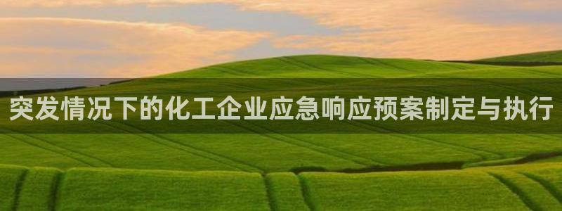 亿万先生换网址了吗知乎：突发情况下的化工企业应急响应预案制定与执行
