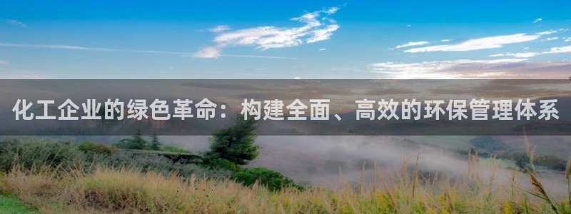 亿万先生mr008cc官网：化工企业的绿色革命：构建全面、高效的环保管理体系