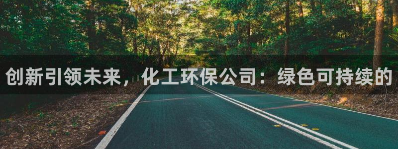 亿万官网字幕组官网下载：创新引领未来，化工环保公司：绿色可持续的
