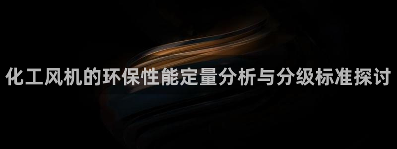 亿万先生m007：化工风机的环保性能定量分析与分级标准探讨