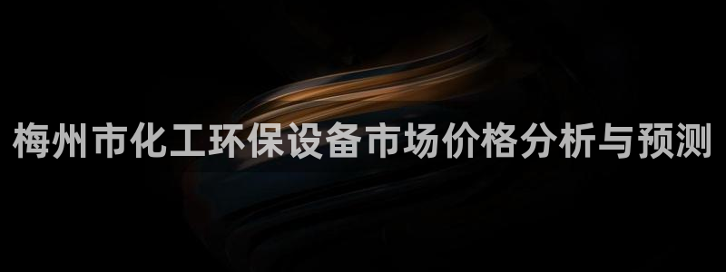亿万下载：梅州市化工环保设备市场价格分析与预测