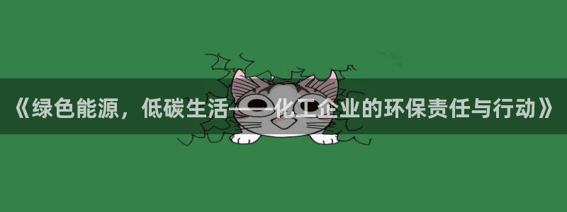 亿万先生手游下载官网：《绿色能源，低碳生活——化工企业的环保责任与行动》