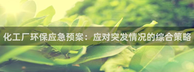 亿万先生手游下载官网：化工厂环保应急预案：应对突发情况的综合策略