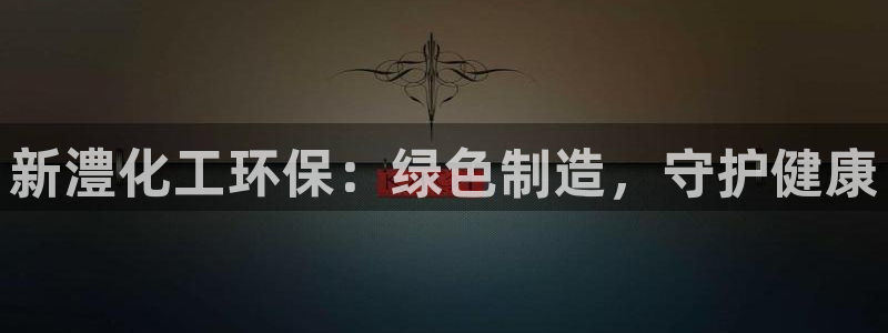 亿万手游官网首页：新澧化工环保：绿色制造，守护健康