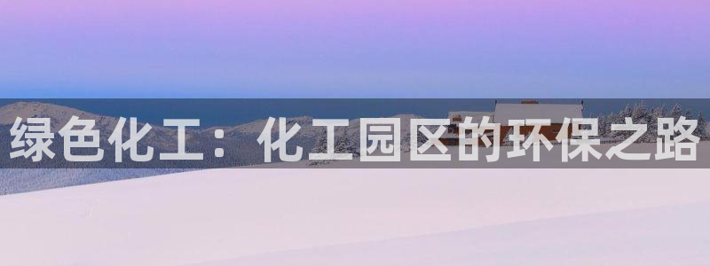 亿万网友在线实时为您解答：绿色化工：化工园区的环保之路