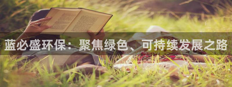 亿万先生网页版下载：蓝必盛环保：聚焦绿色、可持续发展之路