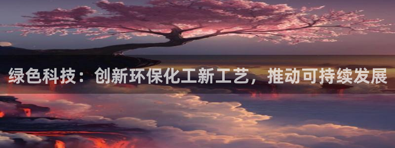 亿万个世界 科幻简介：绿色科技：创新环保化工新工艺，推动可持续发展