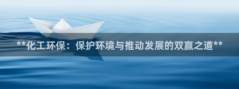亿万先生手机版入口在哪看：**化工环保：保护环境与推动发展的双赢之道**