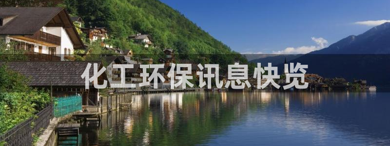 亿万先生网页在线客服：化工环保讯息快览