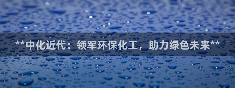 亿万app下载：**中化近代：领军环保化工，助力绿色未来**