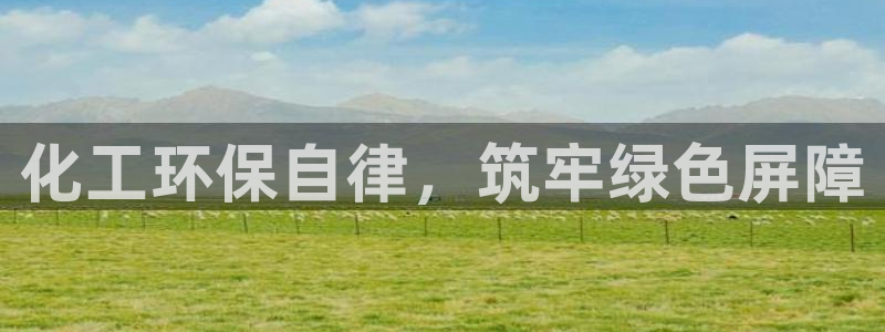 亿万先生客户端下载安装：化工环保自律，筑牢绿色屏障