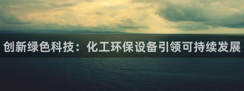 亿万集团有限公司：创新绿色科技：化工环保设备引领可持续发展