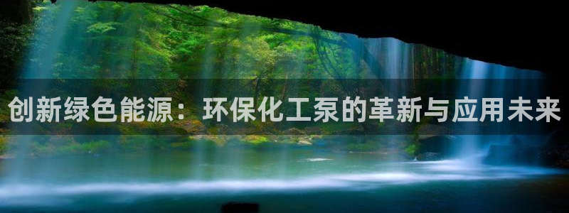 亿万先生现在的网址谁知道：创新绿色能源：环保化工泵的革新与应用未来